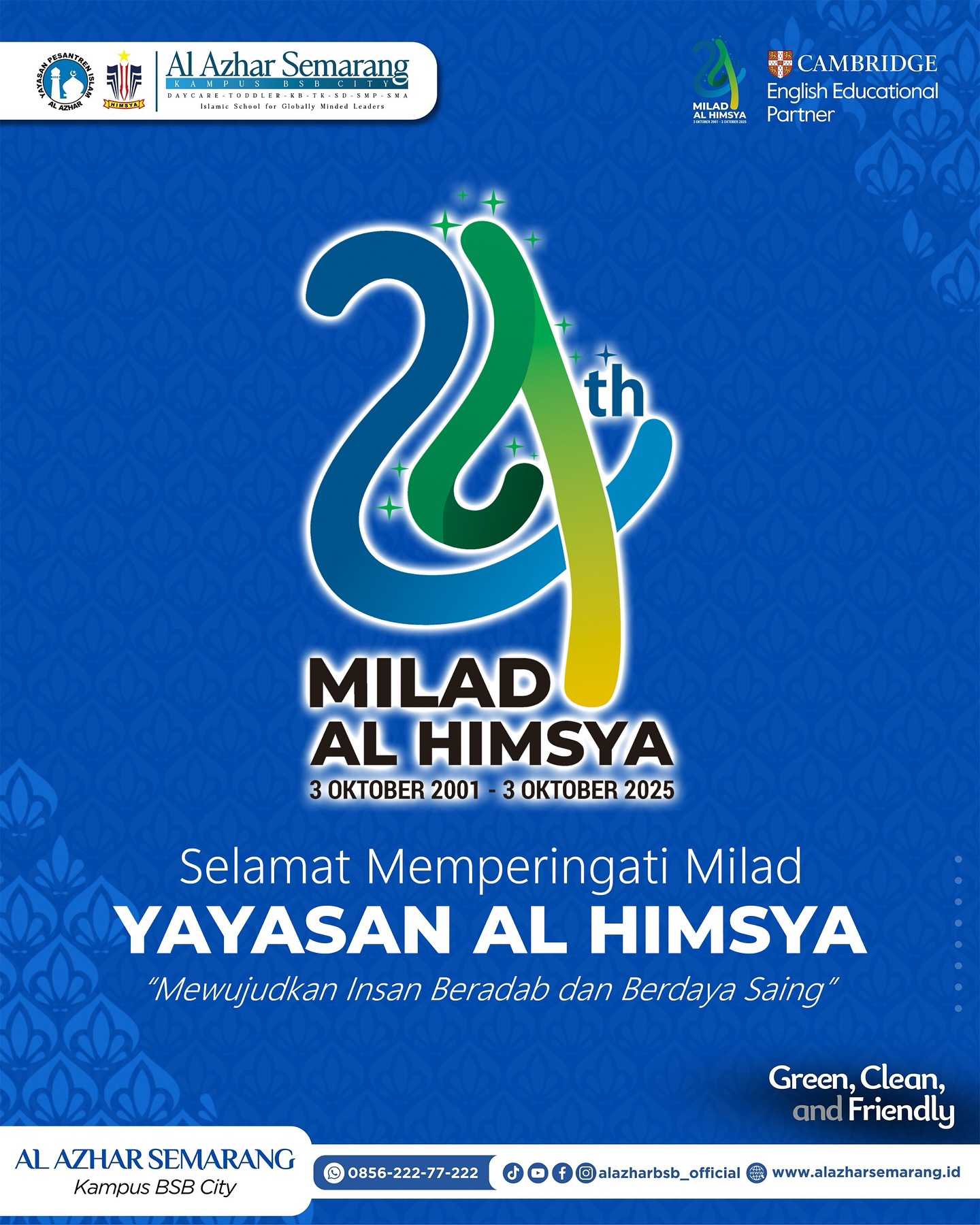 MILAD YAYASAN AL HIMSYA
✨ Assalamu’alaikum Al Azhar Fam✨
Alhamdulillah, genap sudah 24 tahun perjalanan Yayasan Al Himsya (3 Oktober 2001 – 3 Oktober 2025) dalam memberikan kontribusi nyata di bidang pendidikan. 🌟
Dengan semangat “ _Mewujudkan Insan Beradab dan Berdaya Saing_ ”, Yayasan Al Himsya terus berupaya melahirkan generasi yang berilmu, berkarakter, dan siap menghadapi tantangan zaman.
Semoga di usia yang semakin matang ini, Yayasan Al Himsya senantiasa diberkahi Allah SWT, semakin kokoh dalam kiprahnya, dan memberi manfaat yang luas bagi bangsa, agama, dan masyarakat. 🤲💙
#MiladAlHimsya24 #KBTKIAIA29Semarang #SDIAlAzhar29Semarang #SMPAlAzhar29Semarang #SMAAlAzhar16Semarang #AlAzharBSBCity #AlAzharSemarang