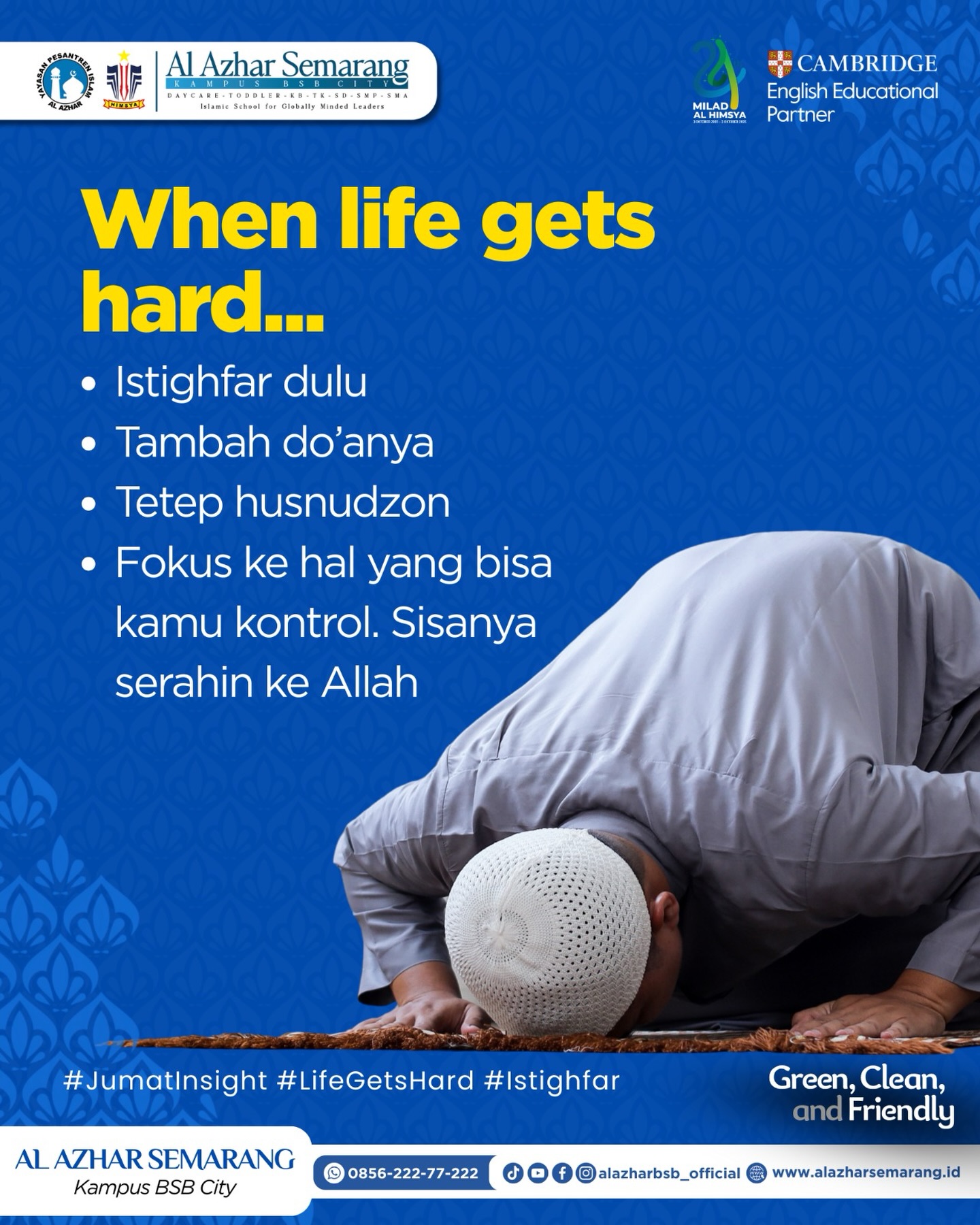 *JUMAT INSIGHT | When Life Gets Hard*

✨ Assalamu’alaikum, Al Azhar Fam! ✨

Dalam hidup, pasti ada masa-masa berat. Ada hari di mana kita merasa semuanya terlalu penuh, terlalu cepat, atau terlalu sulit. Tapi Islam selalu memberikan jalan pulang yang menenangkan hati.

Ketika hidup terasa berat, lakukan hal sederhana yang bisa menguatkan jiwa:

🔹 Istighfar dulu - Membersihkan hati adalah langkah pertama untuk menenangkan pikiran.
🔹 Tambah doanya - Doa adalah senjata orang beriman. Semakin dekat dengan Allah, semakin ringan beban.
🔹 Tetep husnudzon - Percaya bahwa Allah selalu menyiapkan yang terbaik, meski tidak selalu sesuai rencana kita.
🔹 Fokus pada hal yang bisa kamu kontrol. Ikhtiar dulu, kerjakan yang bisa dikerjakan. Sisanya? Serahin ke Allah.
Karena Dia tidak pernah mengecewakan hamba yang bertawakal.

Semoga hari ini membawa ketenangan, kekuatan, dan keyakinan bahwa setiap ujian datang bersama kemudahan. 🌿✨

#JumatInsight #KBTKIAIAzhar29Semarang #SDIAlAzhar29Semarang #SMPIAlAzhar29Semarang #SMAIAlAzhar16Semarang  #AlAzharBSBCity #alazharsemarang